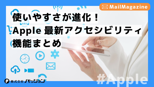 メルマガ_Apple最新アクセシビリティ機能まとめ