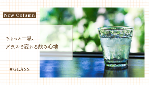 コラム-ちょっと一息、グラスで変わる飲み心地